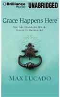 Grace Happens Here: You Are Standing Where Grace Is Happening