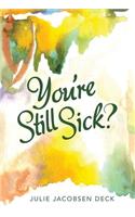 You're Still Sick?