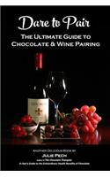 Dare to Pair: The Ultimate Guide to Chocolate & Wine Pairing: The Ultimate Guide to Chocolate and Wine Pairing(English)