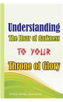 Understanding the Hour of Darkness to Your Throne of Glory