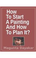 How To Start A Painting And How to Plan It ?