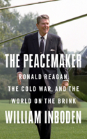 Peacemaker: Ronald Reagan, the Cold War, and the World on the Brink