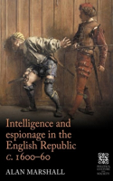 Intelligence and Espionage in the English Republic C. 1600-60