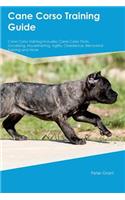 Cane Corso Training Guide Cane Corso Training Includes: Cane Corso Tricks, Socializing, Housetraining, Agility, Obedience, Behavioral Training and More: Cane Corso Tricks, Socializing, Housetraining, Agility, Obedience, Behavioral Training and More