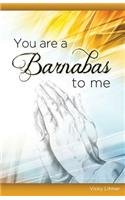 You Are a Barnabas to Me