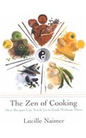 The Zen of Cooking: Creative Cooking with and Without Recipes