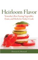 Heirloom Flavor: Yesterday's Best-Tasting Vegetables, Fruits, and Herbs for Today's Cook