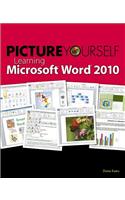 Picture Yourself Learning Microsoft Word 2010