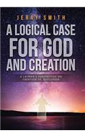 A Logical Case For God And Creation: A Layman's Perspective on Creation vs. Evolution