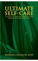 Ultimate Self-Care, a Holistic Guide for Strength and Balance in Changing Times