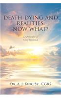 Death, Dying, and Realities: Now What?: Twelve Principles to Grief Resilience