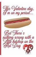 This Valentine Day, I'm On My Period... But There's Nothing Wrong With A Little Ketchup on The Hot Dog