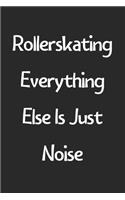 Rollerskating Everything Else Is Just Noise: Lined Journal, 120 Pages, 6 x 9, Funny Rollerskating Gift Idea, Black Matte Finish (Rollerskating Everything Else Is Just Noise Journal)