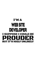 I'm A Web Site Developer I Suppose I Could Be Prouder But It's Highly Unlikely