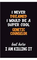 I Never Dreamed I would Be A Super Cool Genetic counselor But Here I Am Killing It: 6x9 120 Pages Career Pride Motivational Quotes Blank Lined Job Notebook Journal