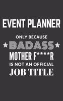 Event Planner Only Because Badass Mother F****R Is Not An Official Job Title Notebook