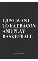 I Just Want To Eat Bacon And Play Basketball