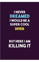 I Never Dreamed I would Be A Super Cool Diver But Here I Am Killing It