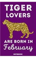 Tiger Lovers Are Born In February: 120 Pages, 6x9, Soft Cover, Matte Finish, Lined Tiger Journal, Funny Tiger Notebook for Women, Gift