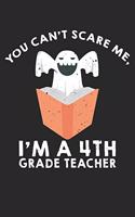 Can't Scare Me I Am A 4th Grade Teacher: College Ruled Can't Scare Me I Am A 4th Grade Teacher / Journal Gift - Large ( 6 x 9 inches ) - 120 Pages -- Softcover