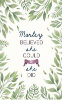 Marley Believed She Could So She Did: Cute Personalized Name Journal / Notebook / Diary Gift For Writing & Note Taking For Women and Girls (6 x 9 - 110 Blank Lined Pages)