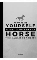 Always Be Yourself Except If You Can Be A Horse
