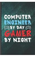 Computer Engineer by Day Gamer by Night: Blank Computer Engineer Funny Lined Notebook/ Journal For Gaming Nerd Geek, Inspirational Saying Unique Special Birthday Gift Idea Modern 6x9 110 Pa