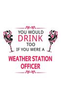 You Would Drink Too If You Were A Weather Station Officer: Original Weather Station Officer Notebook, Journal Gift, Diary, Doodle Gift or Notebook - 6 x 9 Compact Size- 109 Blank Lined Pages