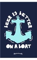 My Beer Is Better On A Boat Notebook: Funny Notebook, Diary or Gift Journal for Captains, Sailors, Skippers, Ship, Boat Lovers who like to enjoy a good beer aboard their yacht with 120 D