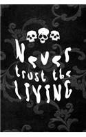 Never Trust The Living: All Purpose 6x9 Blank Lined Notebook Journal Way Better Than A Card Trendy Unique Gift Black Texture Inktober