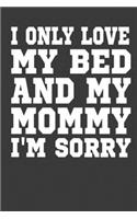 I Only Love My Bed And My Mommy I' M Sorry