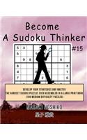 Become A Sudoku Thinker #15: Develop Your Strategies And Master The Hardest Sudoku Puzzles Ever Assembled In A Large Print Book (100 Medium Difficulty Puzzles)