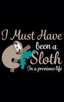 I Must Have A Been A Sloth In A Previous Life: Cool Sloth Life Journal Notebook - Sloth Journal for Kids - Sloth Lover Notebook Journal - Sloth Journal for Women & Girls - Funny Sloth Diary