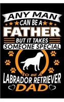 Any Man Can Be A Father But It Takes Someone Special To Be A Labrador Dad