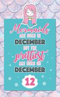 Mermaids Are Born In December But The Prettiest Are Born On December 12: Cute Blank Lined Notebook Gift for Girls and Birthday Card Alternative for Daughter Friend or Coworker