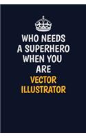 Who Needs A Superhero When You Are Vector Illustrator: Career journal, notebook and writing journal for encouraging men, women and kids. A framework for building your career.