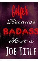 Golfer Because Badass Isn't a Job Title: The perfect gift for the professional in your life - Funny 119 page lined journal!