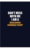 Don't Mess With Me I Am A Building Consultant: Career journal, notebook and writing journal for encouraging men, women and kids. A framework for building your career.