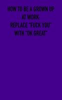 How to be grown up at work: REplace "fuck you" with "ok Great" 6x9 Journal purple, office humor coworker note pads