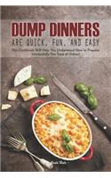Dump Dinners Are Quick, Fun, and Easy: This Cookbook Will Help You Understand How to Prepare Successfully This Type of Dishes!