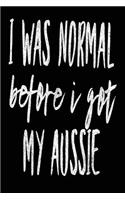 I Was Normal Before I Got My Aussie