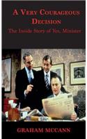 A Very Courageous Decision: The Inside Story of Yes Minister: The Inside Story of Yes Minister