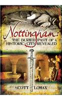 Nottingham: The Buried Past of a Historic City Revealed: The Buried Past of a Historic City Revealed