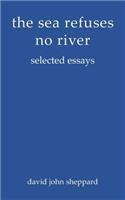 The sea refuses no river: selected essays