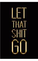 Let That Shit Go: Elegant Gold & Black Notebook Show the World How Chill You Are! Stylish Luxury Journal(62 Luxury Notebooks)
