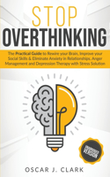 Stop Overthinking: The Practical Guide to Rewire your Brain, Improve your Social Skills and Eliminate Anxiety in Relationships. Anger Management and Depression Therapy