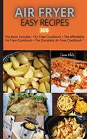 Air Fryer Easy Recipes 300: This Book Includes: Air Fryer Cookbook + The Affordable Air Fryer Cookbook + The Complete Air Fryer Cookbook