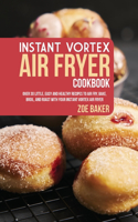 Instant Vortex Air Fryer Cookbook: Over 30 Little, Easy And Healthy Recipes to Air Fry, Bake, Broil, and Roast with Your Instant Vortex Air Fryer