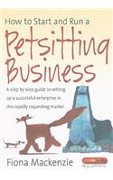 How to Start and Run a Petsitting Business: A Step-By Step Guide to Setting Up a Successful Enterprise in This Rapidly Expanding Market