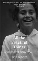 All Beautiful Things: Finding Faith, Beauty and Goodness in a Fractured Church